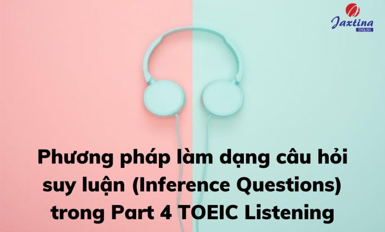 Phương pháp giúp bạn tự tin hoàn thành dạng câu hỏi suy luận (Inference Questions) trong Part 4 TOEIC Listening