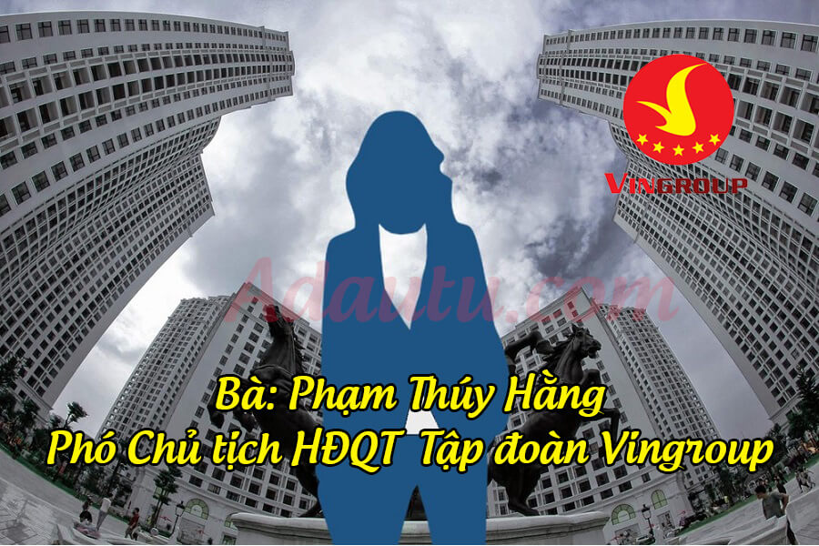 Bà Phạm Thúy Hằng – Phó Chủ tịch thứ nhất Tập đoàn Vingroup