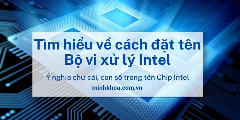 Ý nghĩa các chữ cái, con số trong tên gọi của CPU Intel